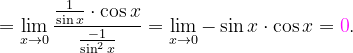 \dpi{120} =\lim_{x\rightarrow 0}\frac{\frac{1}{\sin x}\cdot \cos x}{\frac{-1}{\sin ^{2}x}}=\lim_{x\rightarrow 0}- \sin x\cdot \cos x={\color{Magenta} 0}.